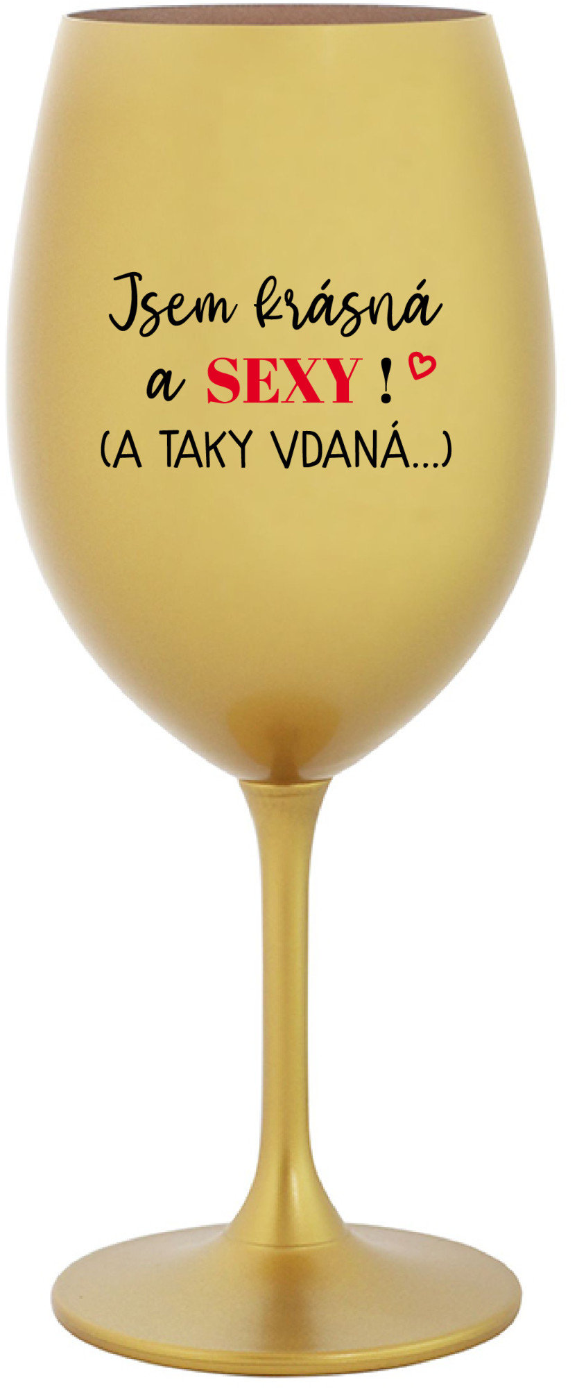 JSEM KRÁSNÁ A SEXY! (A TAKY VDANÁ...) - zlatá sklenice na víno 350 ml