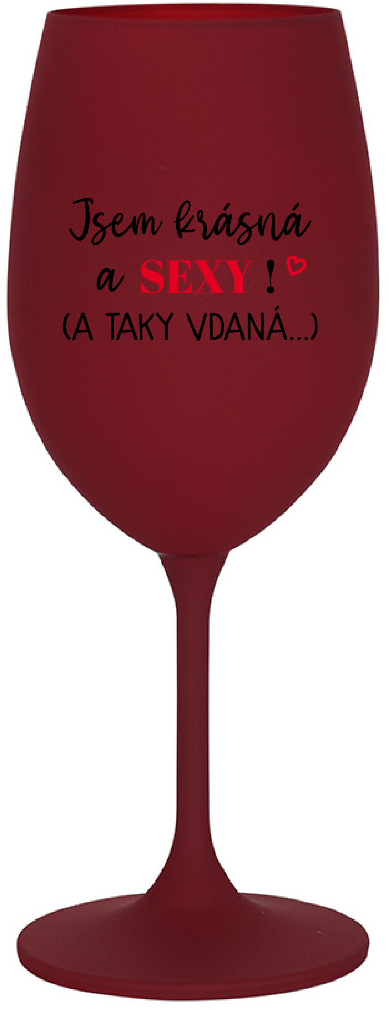 JSEM KRÁSNÁ A SEXY! (A TAKY VDANÁ...) - bordo sklenice na víno 350 ml