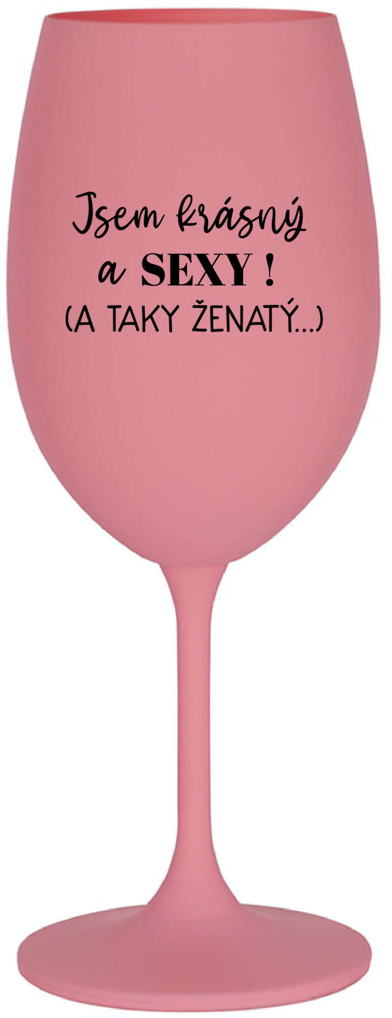 JSEM KRÁSNÝ A SEXY! (A TAKY ŽENATÝ...) - růžová sklenice na víno 350 ml