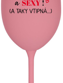 JSEM KRÁSNÁ A SEXY! (A TAKY VTIPNÁ...) - růžová sklenice na víno 350 ml