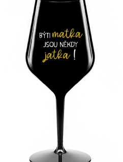 BÝTI MATKA JSOU NĚKDY JATKA! - černá nerozbitná sklenice na víno 470 ml