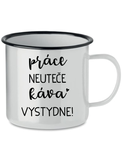 PRÁCE NEUTEČE, KÁVA VYSTYDNE! - bílý plecháček 350 ml