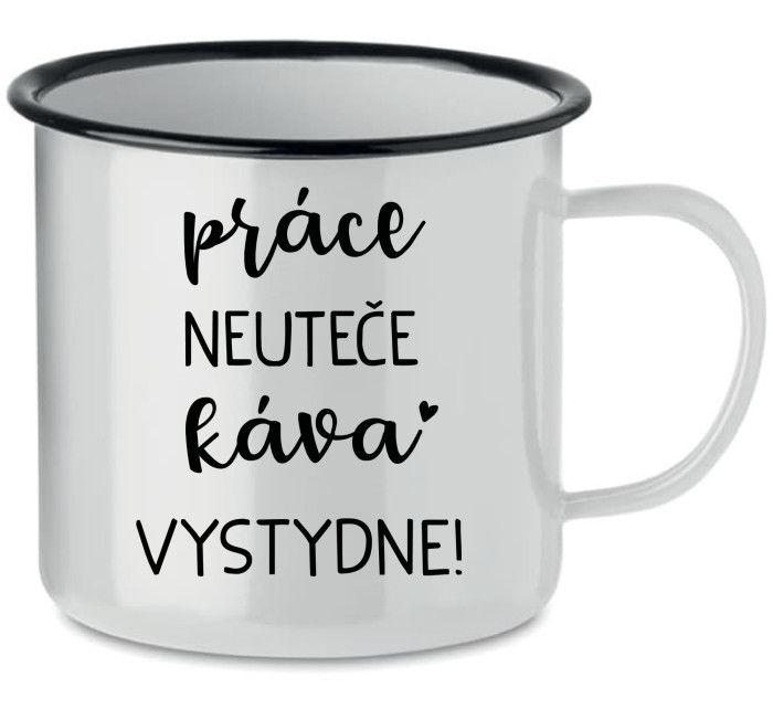 PRÁCE NEUTEČE, KÁVA VYSTYDNE! - bílý plecháček 350 ml