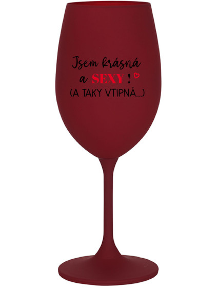 JSEM KRÁSNÁ A SEXY! (A TAKY VTIPNÁ...) - bordo sklenice na víno 350 ml