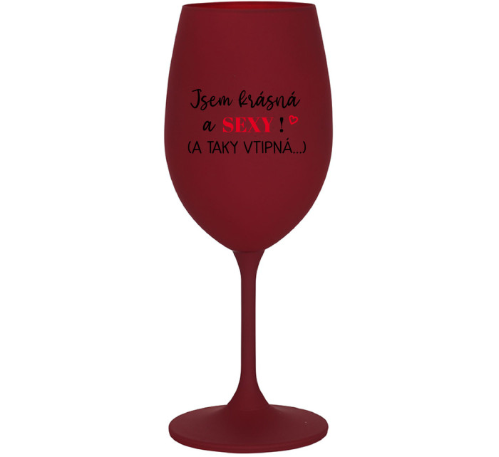 JSEM KRÁSNÁ A SEXY! (A TAKY VTIPNÁ...) - bordo sklenice na víno 350 ml