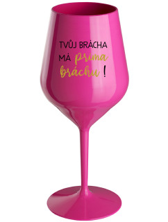 TVŮJ BRÁCHA MÁ PRIMA BRÁCHU! - růžová nerozbitná sklenice na víno 470 ml