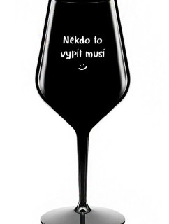 NĚKDO TO VYPÍT MUSÍ - černá nerozbitná sklenice na víno 470 ml