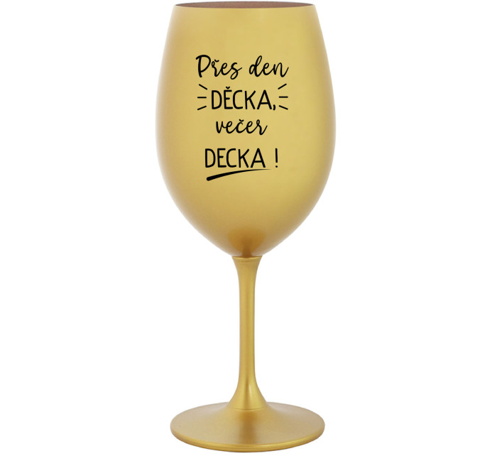 PŘES DEN DĚCKA, VEČER DECKA! - zlatá sklenice na víno 350 ml