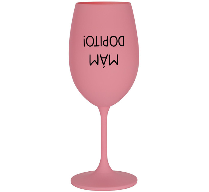 MÁM DOPITO! - růžová sklenice na víno 350 ml
