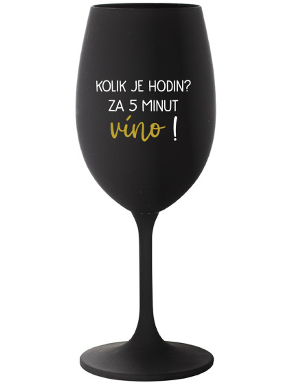 KOLIK JE HODIN? ZA 5 MINUT VÍNO! - černá sklenice na víno 350 ml