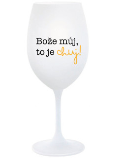 BOŽE MŮJ, TO JE CHUJ - bílá  sklenice na víno 350 ml