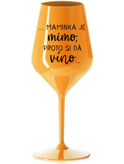 ...MAMINKA JE MIMO, PROTO SI DÁ VÍNO... - oranžová nerozbitná sklenice na víno 470 ml