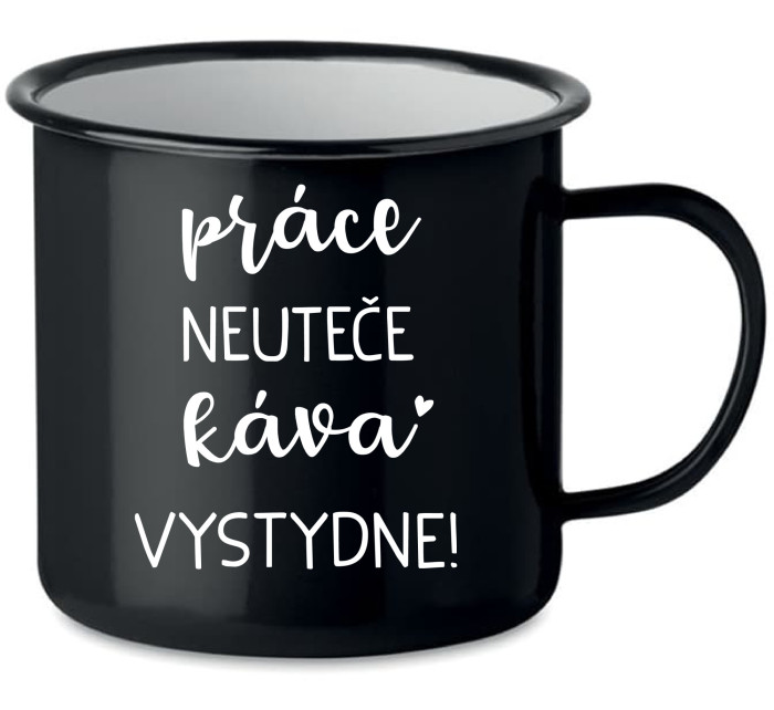 PRÁCE NEUTEČE, KÁVA VYSTYDNE! - černý plecháček 350 ml