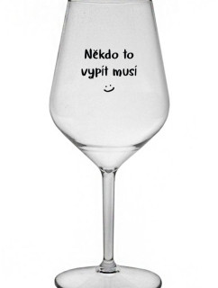 NĚKDO TO VYPÍT MUSÍ - čirá nerozbitná sklenice na víno 470 ml