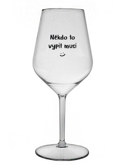 NĚKDO TO VYPÍT MUSÍ - čirá nerozbitná sklenice na víno 470 ml