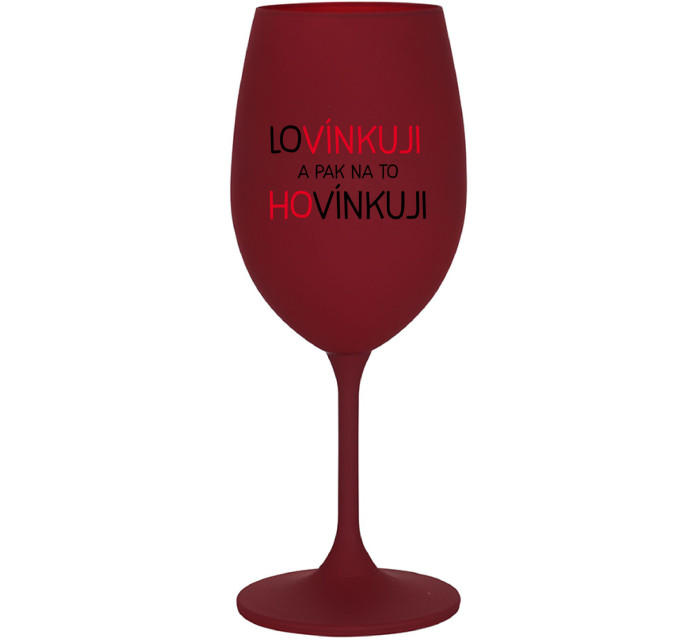 LOVÍNKUJI A PAK NA TO HOVÍNKUJI - bordo sklenice na víno 350 ml