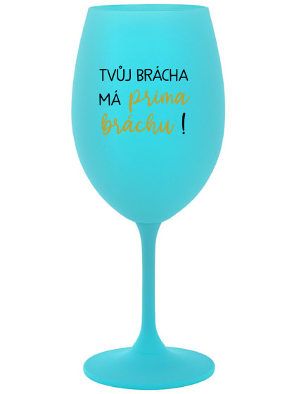 TVŮJ BRÁCHA MÁ PRIMA BRÁCHU! - tyrkysová sklenice na víno 350 ml