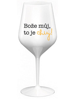 BOŽE MŮJ, TO JE CHUJ - bílá nerozbitná sklenice na víno 470 ml