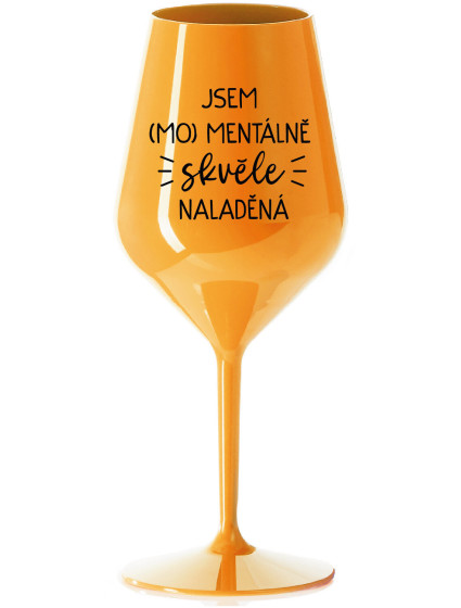 JSEM (MO)MENTÁLNĚ SKVĚLE NALADĚNÁ - oranžová nerozbitná sklenice na víno 470 ml