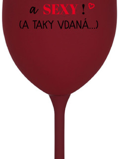 JSEM KRÁSNÁ A SEXY! (A TAKY VDANÁ...) - bordo sklenice na víno 350 ml