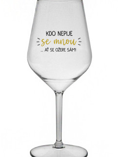 KDO NEPIJE SE MNOU...AŤ SE OŽERE SÁM! - čirá nerozbitná sklenice na víno 470 ml