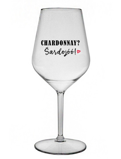 CHARDONNAY? ŠARDOJÓÓ! - čirá nerozbitná sklenice na víno 470 ml