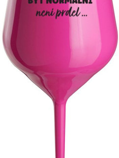 ...PROTOŽE BÝT NORMÁLNÍ NENÍ PRDEL... - růžová nerozbitná sklenice na víno 470 ml
