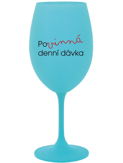 POVINNÁ DENNÍ DÁVKA - tyrkysová sklenice na víno 350 ml