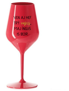 VEN AJ HEF TRÝ VAJNS, MAJ ÍNGLIŠ IS BEDR. - červená nerozbitná sklenice na víno 470 ml