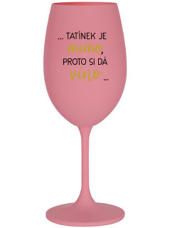 ...TATÍNEK JE MIMO, PROTO SI DÁ VÍNO... - růžová sklenice na víno 350 ml