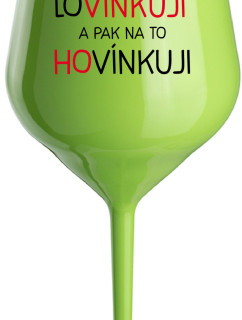 LOVÍNKUJI A PAK NA TO HOVÍNKUJI - zelená nerozbitná sklenice na víno 470 ml