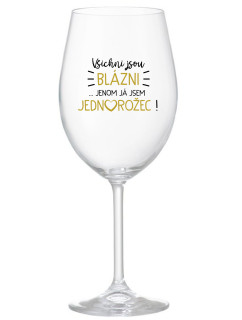 VŠICHNI JSOU BLÁZNI...JENOM JÁ JSEM JEDNOROŽEC! - čirá sklenice na víno 350 ml