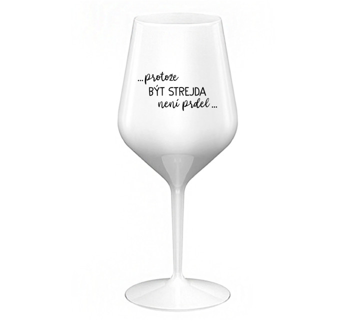 ...PROTOŽE BÝT STREJDA NENÍ PRDEL... - bílá nerozbitná sklenice na víno 470 ml