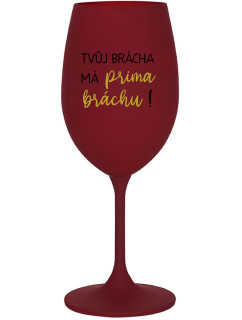 TVŮJ BRÁCHA MÁ PRIMA BRÁCHU! - bordo sklenice na víno 350 ml