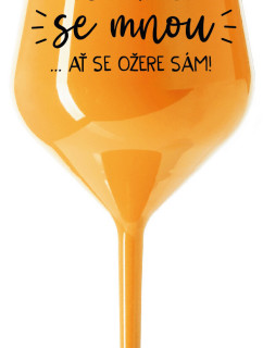 KDO NEPIJE SE MNOU...AŤ SE OŽERE SÁM! - oranžová nerozbitná sklenice na víno 470 ml