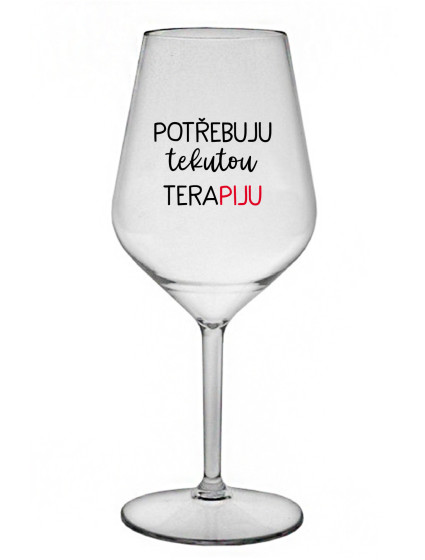 POTŘEBUJU TEKUTOU TERAPIJU - čirá nerozbitná sklenice na víno 470 ml