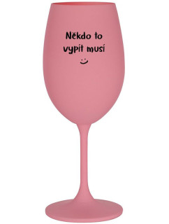 NĚKDO TO VYPÍT MUSÍ - růžová sklenice na víno 350 ml