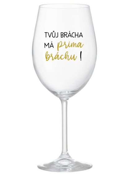 TVŮJ BRÁCHA MÁ PRIMA BRÁCHU! - čirá sklenice na víno 350 ml