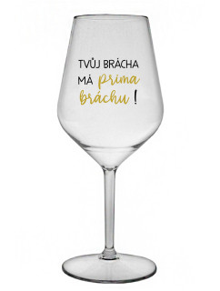 TVŮJ BRÁCHA MÁ PRIMA BRÁCHU! - čirá nerozbitná sklenice na víno 470 ml