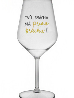 TVŮJ BRÁCHA MÁ PRIMA BRÁCHU! - čirá nerozbitná sklenice na víno 470 ml