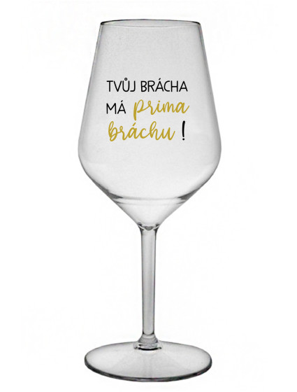 TVŮJ BRÁCHA MÁ PRIMA BRÁCHU! - čirá nerozbitná sklenice na víno 470 ml