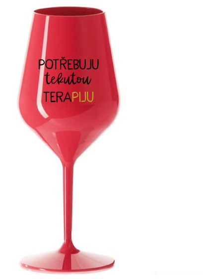 POTŘEBUJU TEKUTOU TERAPIJU - červená nerozbitná sklenice na víno 470 ml