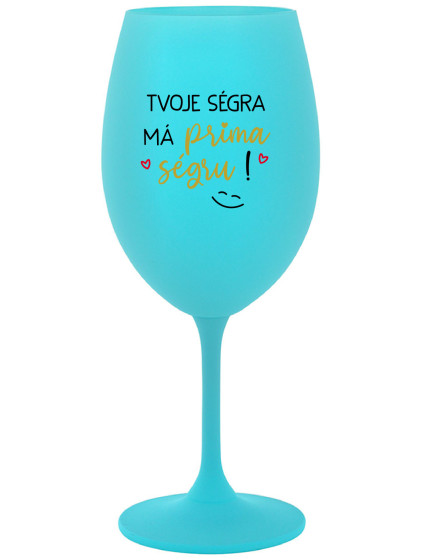 TVOJE SÉGRA MÁ PRIMA SÉGRU! - tyrkysová sklenice na víno 350 ml