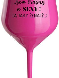 JSEM KRÁSNÝ A SEXY! (A TAKY ŽENATÝ...) - růžová nerozbitná sklenice na víno 470 ml