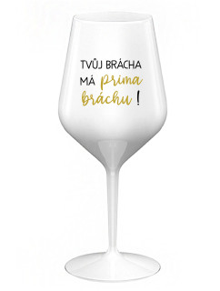 TVŮJ BRÁCHA MÁ PRIMA BRÁCHU! - bílá nerozbitná sklenice na víno 470 ml