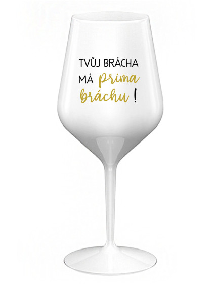 TVŮJ BRÁCHA MÁ PRIMA BRÁCHU! - bílá nerozbitná sklenice na víno 470 ml