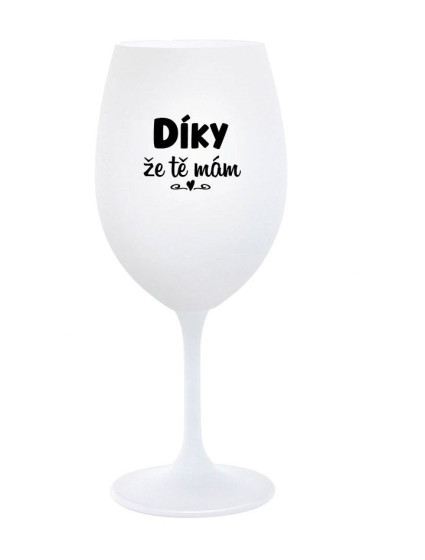 DÍKY ŽE TĚ MÁM - bílá  sklenice na víno 350 ml