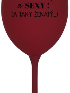 JSEM KRÁSNÝ A SEXY! (A TAKY ŽENATÝ...) - bordo sklenice na víno 350 ml