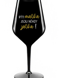 BÝTI MATKA JSOU NĚKDY JATKA! - černá nerozbitná sklenice na víno 470 ml