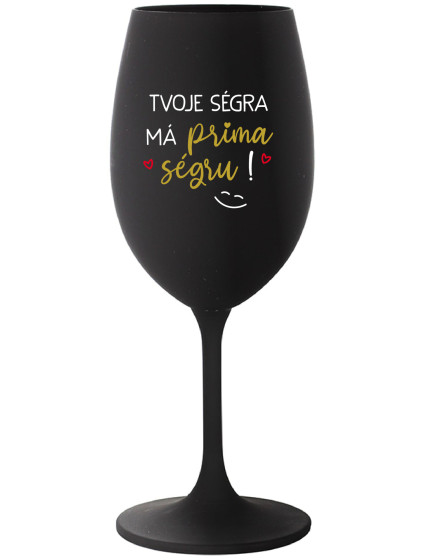 TVOJE SÉGRA MÁ PRIMA SÉGRU! - černá sklenice na víno 350 ml